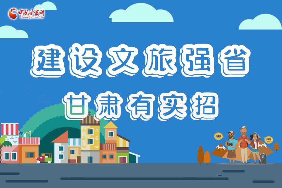 圖解|建設(shè)文旅強(qiáng)省，甘肅有實招！