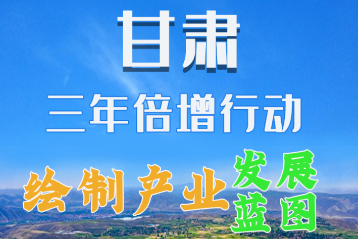 圖解|繪制產(chǎn)業(yè)發(fā)展三年倍增藍(lán)圖 甘肅這么做！