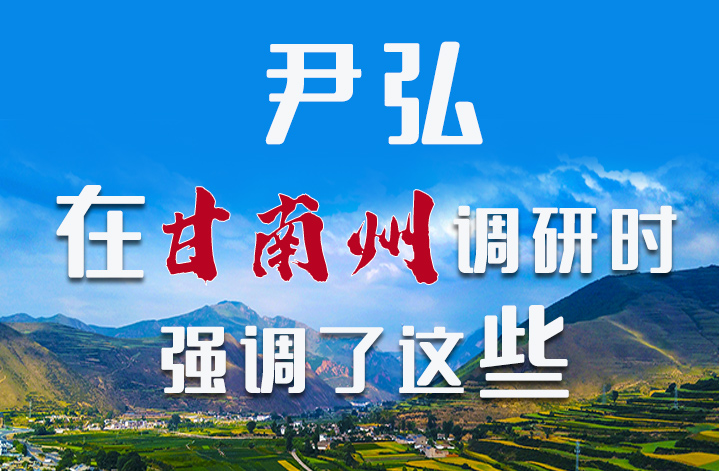 圖解|尹弘書記在甘南州調(diào)研時(shí)強(qiáng)調(diào)了這些！