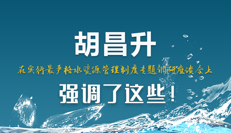 圖解|胡昌升在實行最嚴(yán)格水資源管理制度專題調(diào)研座談會上強(qiáng)調(diào)了這些!