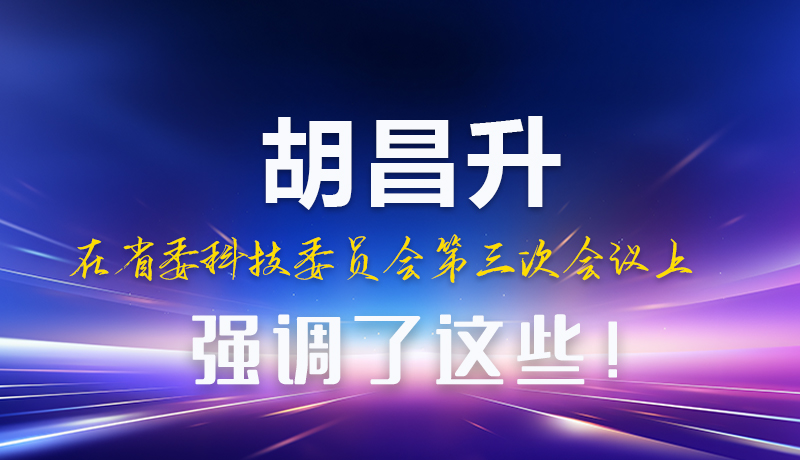 圖解|胡昌升在省委科技委員會第三次會議上強調(diào)了這些！
