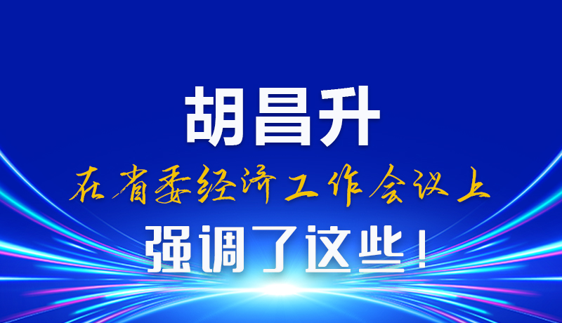 圖解|胡昌升在省委經(jīng)濟(jì)工作會(huì)議上強(qiáng)調(diào)了這些！